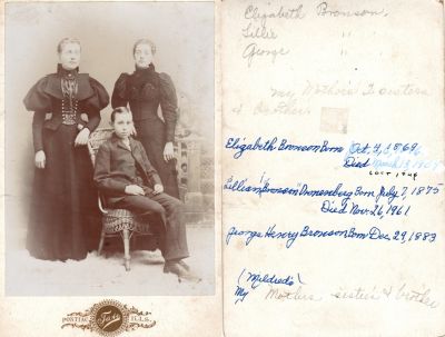 Click to view full size image
==============
Elizabeth T., Lillie & George H. Bronson
THIS HAS BEEN RETURNED TO FAMILY
This was Donated by Cheryl Webber/The Terry Girls Genealogy.
This Cabinet Card Photo States: "Elizabeth, Lillie & George Bronson, my mother's 2 sisters & brother"
See back for further description
The Photographers name is "Tate", Pontiac, Illinois
Elizabeth T., Lillie & George H. Bronson
THIS HAS BEEN RETURNED TO FAMILY
This was Donated by Cheryl Webber/The Terry Girls Genealogy.
This Cabinet Card Photo States: "Elizabeth, Lillie & George Bronson, my mother's 2 sisters & brother"
See back for further description
The Photographers name is "Tate", Pontiac, Illinois