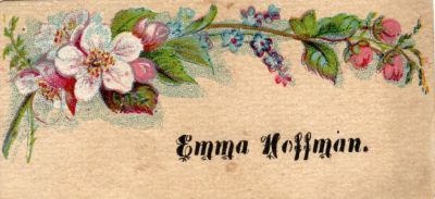 Click to view full size image
==============
Emma Hoffman
THIS HAS BEEN DONATED TO THE SPECIAL COLLECTIONS DEPARTMENT OF THE UNIVERSITY OF WASHINGTON
This was Donated by Cheryl Webber/The Terry Girls Genealogy
This Victoria Calling Card states: "Emma Hoffman"
Emma Hoffman
THIS HAS BEEN DONATED TO THE SPECIAL COLLECTIONS DEPARTMENT OF THE UNIVERSITY OF WASHINGTON
This was Donated by Cheryl Webber/The Terry Girls Genealogy
This Victoria Calling Card states: "Emma Hoffman"