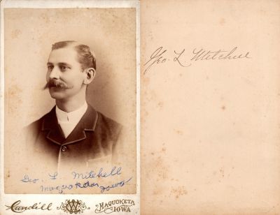 George Lyman Mitchell

This was Donated by by Cheryl Webber/The Terry Girls Genealogy.

This Cabinet Card Photo states: (Front): Geo. L. Mitchell, Maquoketa, Iowa. (Back): Geo. L. Mitchell"

The Photographers name is "Lundill", Maquoketa, Iowa
