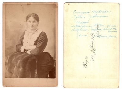 Click to view full size image
==============
Emma Rebecca Hart Johnson
THIS HAS BEEN RETURNED TO FAMILY
This Cabinet Card Photo states: "Emma Hartman-John Johnson, Children: Walter Johnson, Ft. Myers, Florida, Elsie Johnson, McClure, Cedar Hills, Iowa, Johnson, Williams, Iowa"
NOTE: Cabinet Card is misspelled. Last name is Hart, not Hartman.
The Photographers name is "Fay's, Joliet, Illinois
Emma Rebecca Hart Johnson
THIS HAS BEEN RETURNED TO FAMILY
This Cabinet Card Photo states: "Emma Hartman-John Johnson, Children: Walter Johnson, Ft. Myers, Florida, Elsie Johnson, McClure, Cedar Hills, Iowa, Johnson, Williams, Iowa"
NOTE: Cabinet Card is misspelled. Last name is Hart, not Hartman.
The Photographers name is "Fay's, Joliet, Illinois