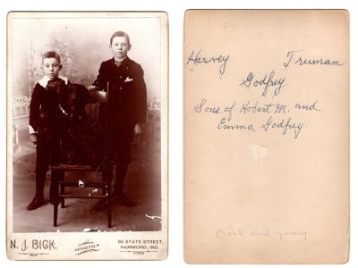 Click to view full size image
==============
Harvey & Truman Godfrey
This was Donated by Cheryl Webber/The Terry Girls Genealogy
This Cabinet Card Photo states: "Harvey & Truman Godfrey, sons of Hobart M. & Emma Godfrey. Both died young"
The Photographers name is "N. J. Brick", Hammond, Indiana
Research Provided by Susan Sonju: Emma English married John A. Zinn in 1878 and had a son Harvey Zinn in 1879. John Zinn d. 1881 and Emma married Hobart Godfrey in 1883. Hobart adopted Harvey which changed his name to Harvey Godfrey.
Harvey & Truman Godfrey
This was Donated by Cheryl Webber/The Terry Girls Genealogy
This Cabinet Card Photo states: "Harvey & Truman Godfrey, sons of Hobart M. & Emma Godfrey. Both died young"
The Photographers name is "N. J. Brick", Hammond, Indiana
Research Provided by Susan Sonju: Emma English married John A. Zinn in 1878 and had a son Harvey Zinn in 1879. John Zinn d. 1881 and Emma married Hobart Godfrey in 1883. Hobart adopted Harvey which changed his name to Harvey Godfrey.