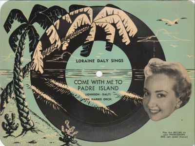Loraine Daly
"Loraine Daly Sings"
Record Postcard

Loraine Daly was part of the Ken Harris Orchestra.

The song Come with me to Padre Island was written by Loraine Daly and Carl Johnson in 1953 and was first introduced by Ken Harris and his combo at the Driscoll Hotel in Corpus Christi with Loraine Daly as vocalist. The song was released as a 78 and a 45 on the Erin label by Circle Records of San Francisco while the sheet music was released by Hammitt Music Company of Sacramento. Later, a novelty postcard featuring a 33 rpm recording of the song on a specially designed vinyl insert was released that could be played on any phonograph of the time. It sold for $1.95.
