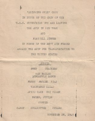 Click to view full size image
==============
USS Enterprise Farewell Dinner
This was Shared by Tammy Jorgensen
This is a Program Flyer that was passed out on the USS Enterprise on 28 November 1945 in honor of the crew of the USS Enterprise who were leaving the ship in New York. This was the Menu/Program for their farewell dinner.
USS Enterprise Farewell Dinner
This was Shared by Tammy Jorgensen
This is a Program Flyer that was passed out on the USS Enterprise on 28 November 1945 in honor of the crew of the USS Enterprise who were leaving the ship in New York. This was the Menu/Program for their farewell dinner.