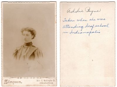 Click to view full size image
==============
Addie N. Payne
THIS WAS DONATED TO THE INDIANA DEAF HISTORY MUSEUM.
This was Donated by Cheryl Webber.
This Cabinet Card Photo States: "Addie Payne. Taken when she was attending deaf school in Indianapolis"
The Photographers name is "Simpson", Indianapolis, Indiana.
Addie N. Payne
THIS WAS DONATED TO THE INDIANA DEAF HISTORY MUSEUM.
This was Donated by Cheryl Webber.
This Cabinet Card Photo States: "Addie Payne. Taken when she was attending deaf school in Indianapolis"
The Photographers name is "Simpson", Indianapolis, Indiana.