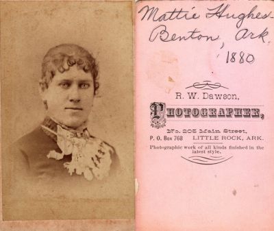 Mattie Louisa Hughes 

This was Donated by Linda Zinn

This CdV Photograph States: "Mattie Hughes, Benton, Arkansas, 1880"

The Photographers name is "R. W. Dawson", Little Rock, Arkansas.
