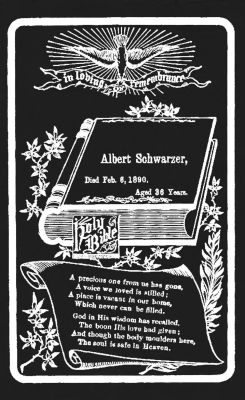 Click to view full size image
==============
Albert Schwarzer Sr.
This is a Funeral Memorial Cabinet Card for Albert Schwarzer Sr. Date of Death is 6 February 1890.
Albert Schwarzer Sr.
This is a Funeral Memorial Cabinet Card for Albert Schwarzer Sr. Date of Death is 6 February 1890.