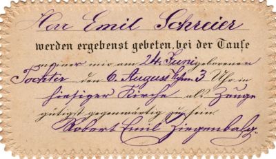 Click to view full size image
==============
Emil Schreier/Emil Jürgen
Translated by Tenna Weber Olsson & her Uncle from German.
"Mr. Emil Schreier
is submissively prayed to be at the baptism of our 24 June born daughter on the 6th August at 3 o'clock in Finsiger church as witness, please be present.
Robert Emil Jürgen, baby OR Zirgenbaly? "
Emil Schreier/Emil Jürgen
Translated by Tenna Weber Olsson & her Uncle from German.
"Mr. Emil Schreier
is submissively prayed to be at the baptism of our 24 June born daughter on the 6th August at 3 o'clock in Finsiger church as witness, please be present.
Robert Emil Jürgen, baby OR Zirgenbaly? "