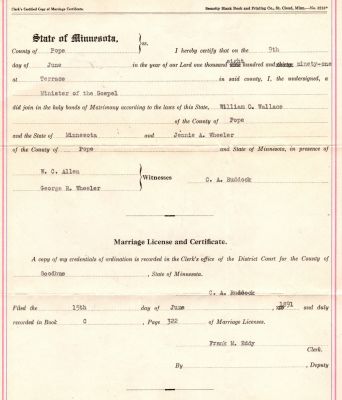 William O. Wallace & Jennie A. Wheeler Marriage Certificate

THIS HAS BEEN RETURNED TO FAMILY

This was Donated by Donna Wilson

Wedding Certificate for William O. Wallace & Jennie A. Wheeler.

Filed the 15th of June 1891 in Goodhue County, Minnesota.

There is also a very large certificate which cannot be added to this site that is a certificate from the State Election Board, for the state of Oklahoma for certificate of nomination for William O. Wallace. That certificate is dated 20 August 1918.
