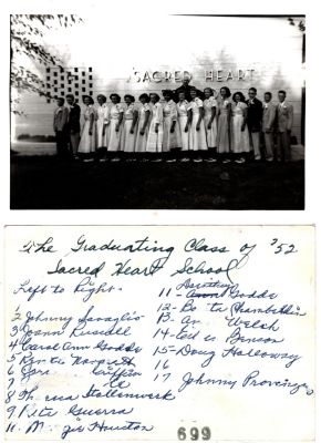 Sacred Heart School, 1952

THIS HAS BEEN DONATED TO SACRED HEART SCHOOL FOR THEIR COLLECTION

This was Donated by Sue Poole

This Photo States: "The Graduating Class of '52. Sacred Heart School

See names on back of photo

This photo was found in Riverside, California
